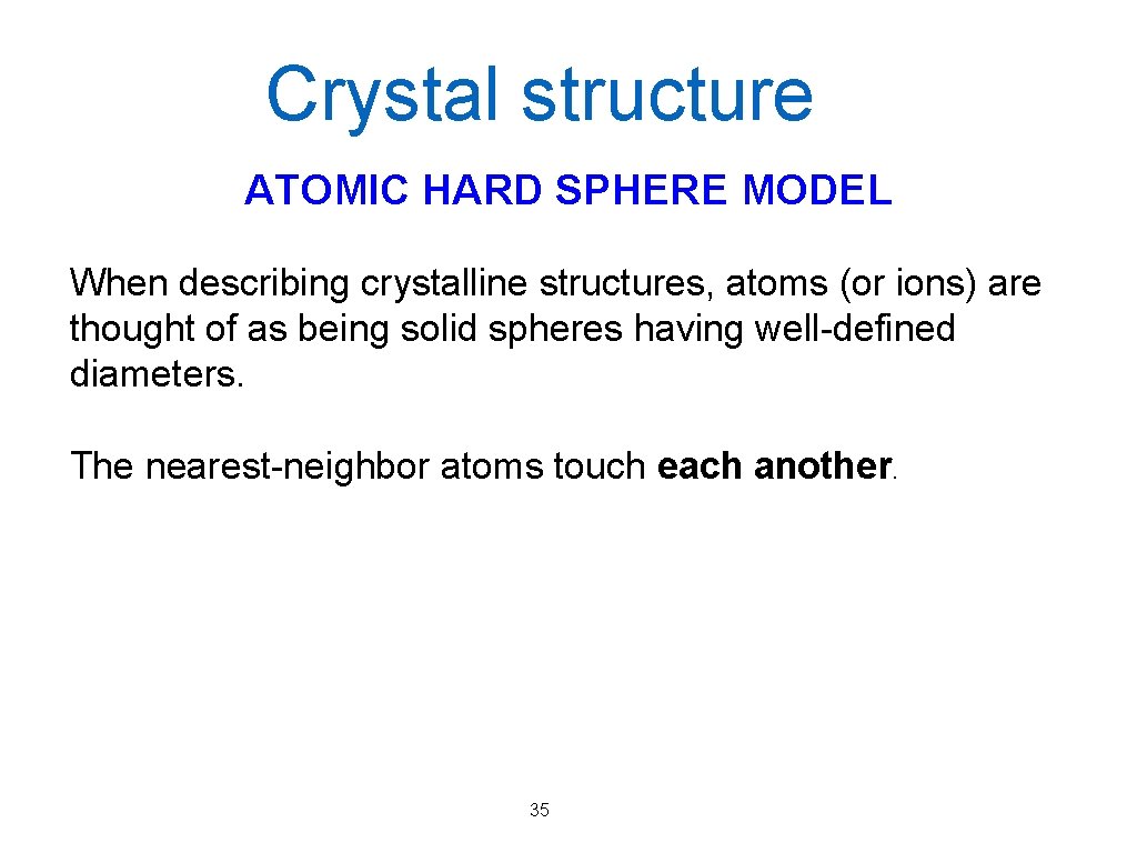 Crystal structure ATOMIC HARD SPHERE MODEL When describing crystalline structures, atoms (or ions) are