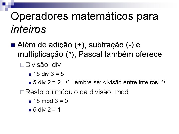 Operadores matemáticos para inteiros n Além de adição (+), subtração (-) e multiplicação (*),