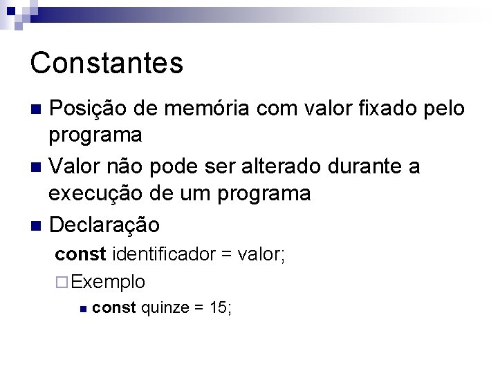 Constantes Posição de memória com valor fixado pelo programa n Valor não pode ser