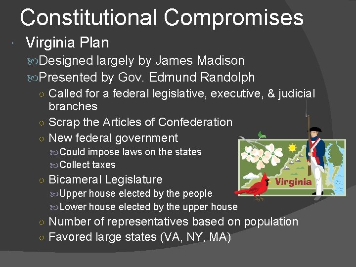 Constitutional Compromises Virginia Plan Designed largely by James Madison Presented by Gov. Edmund Randolph