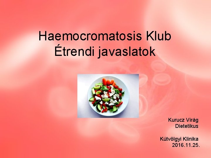 Haemocromatosis Klub Étrendi javaslatok Kurucz Virág Dietetikus Kútvölgyi Klinika 2016. 11. 25. 