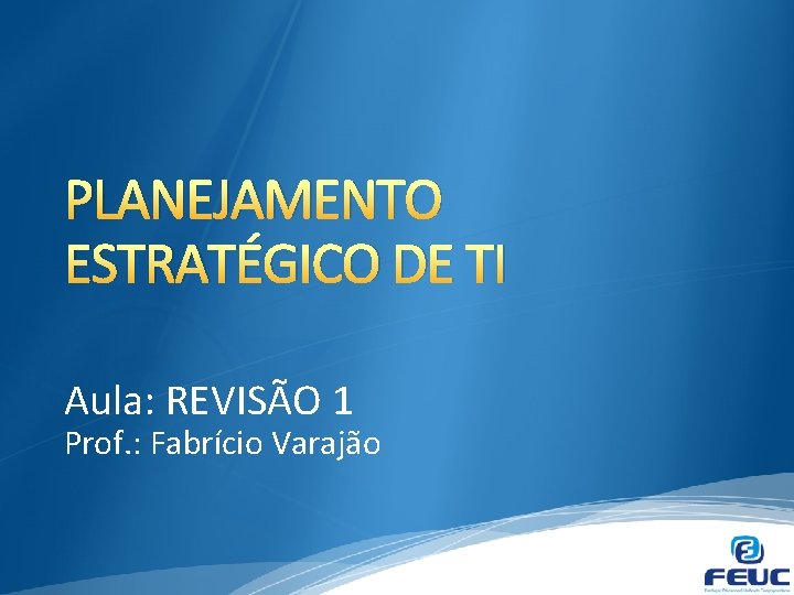 PLANEJAMENTO ESTRATGICO DE TI Aula REVISO 1 Prof