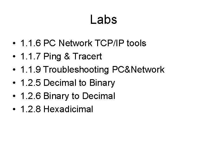 Labs • • • 1. 1. 6 PC Network TCP/IP tools 1. 1. 7