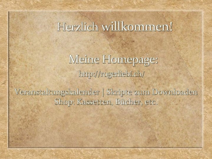 Herzlich willkommen! Meine Homepage: http: //rogerliebi. ch/ Veranstaltungskalender | Skripte zum Downloaden Shop: Kassetten,