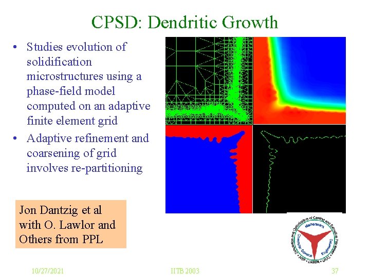 CPSD: Dendritic Growth • Studies evolution of solidification microstructures using a phase-field model computed