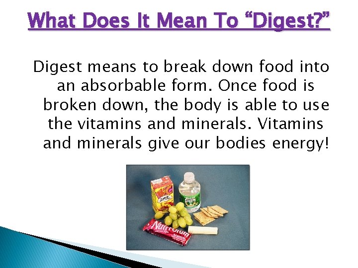 What Does It Mean To “Digest? ” Digest means to break down food into
