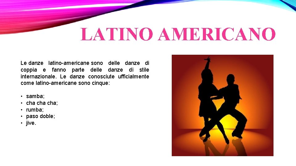 LATINO AMERICANO Le danze latino-americane sono delle danze di coppia e fanno parte delle