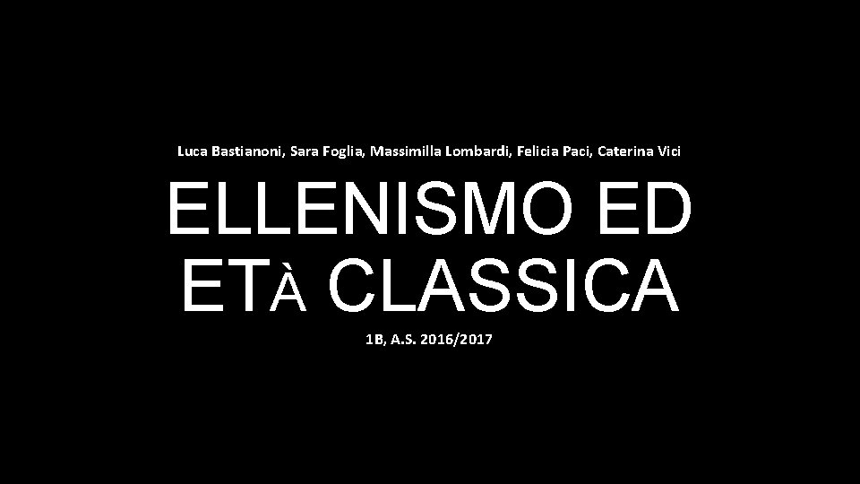 Luca Bastianoni, Sara Foglia, Massimilla Lombardi, Felicia Paci, Caterina Vici ELLENISMO ED ETÀ CLASSICA