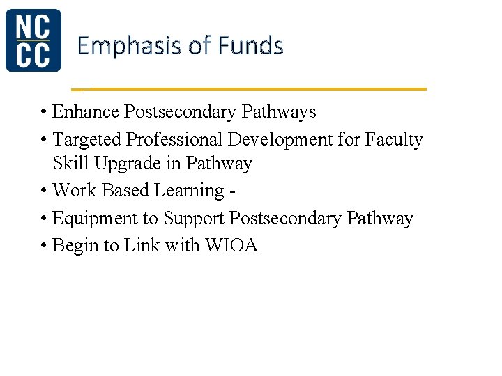 Emphasis of Funds • Enhance Postsecondary Pathways • Targeted Professional Development for Faculty Skill