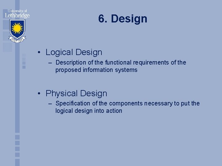 6. Design • Logical Design – Description of the functional requirements of the proposed