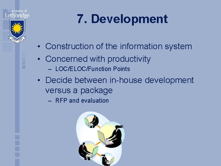 7. Development • Construction of the information system • Concerned with productivity – LOC/ELOC/Function