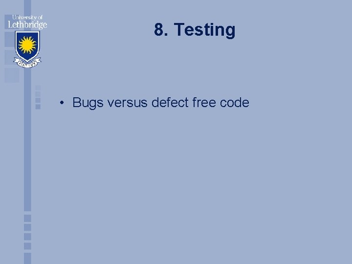 8. Testing • Bugs versus defect free code 