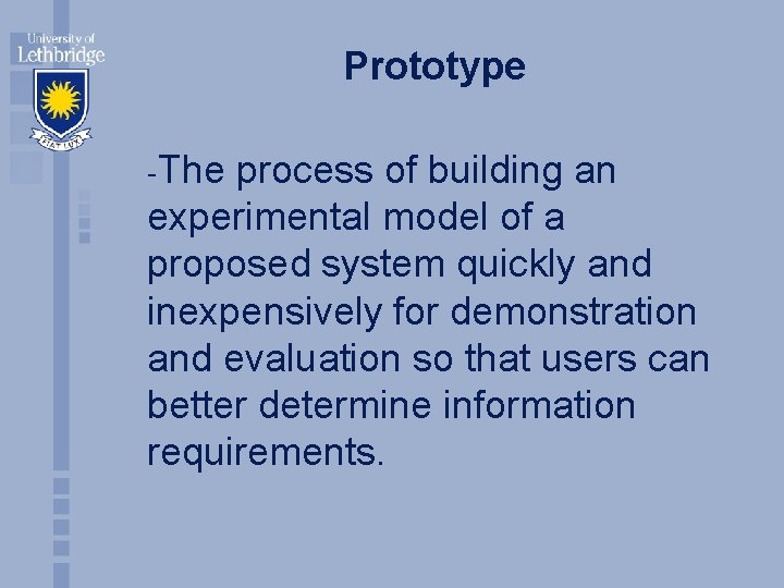 Prototype -The process of building an experimental model of a proposed system quickly and