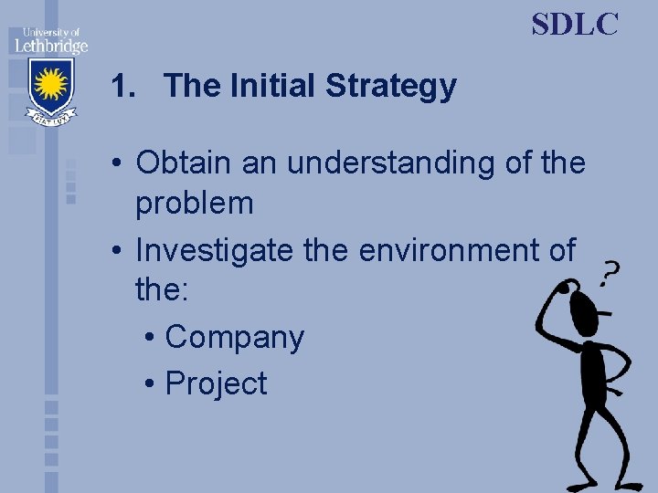 SDLC 1. The Initial Strategy • Obtain an understanding of the problem • Investigate