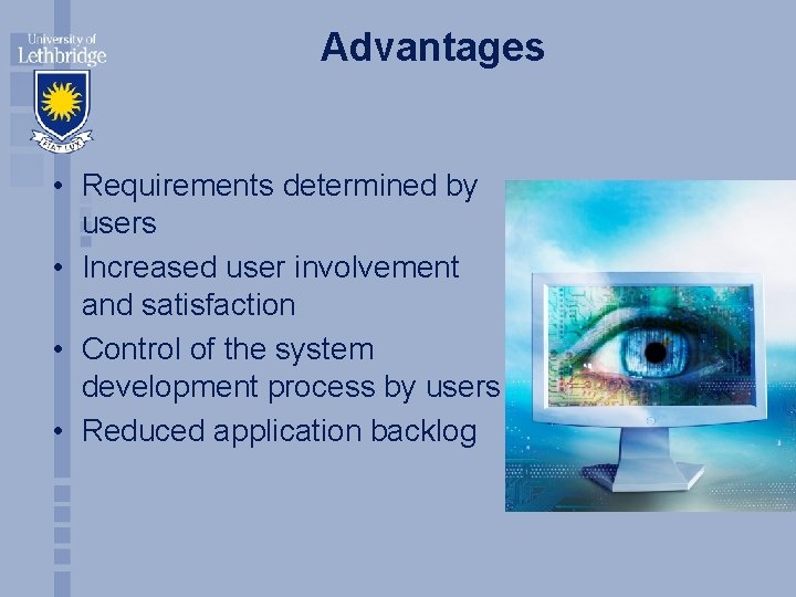 Advantages • Requirements determined by users • Increased user involvement and satisfaction • Control