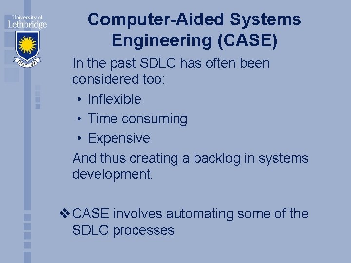 Computer-Aided Systems Engineering (CASE) In the past SDLC has often been considered too: •