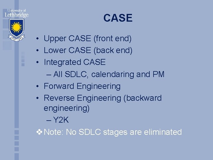 CASE • Upper CASE (front end) • Lower CASE (back end) • Integrated CASE