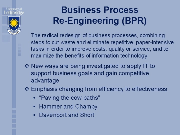 Business Process Re-Engineering (BPR) The radical redesign of business processes, combining steps to cut