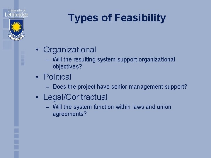 Types of Feasibility • Organizational – Will the resulting system support organizational objectives? •