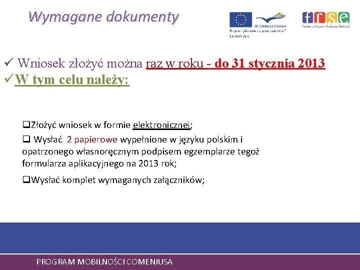 Wymagane dokumenty ü Wniosek złożyć można raz w roku - do 31 stycznia 2013