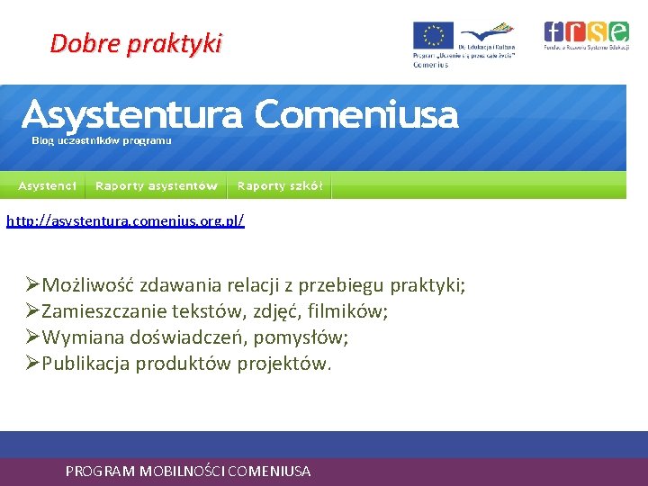 Dobre praktyki http: //asystentura. comenius. org. pl/ ØMożliwość zdawania relacji z przebiegu praktyki; ØZamieszczanie