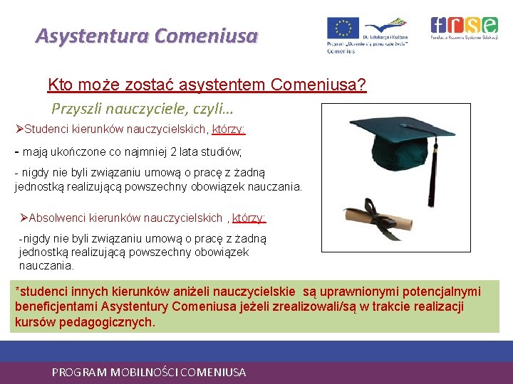 Asystentura Comeniusa Kto może zostać asystentem Comeniusa? Przyszli nauczyciele, czyli… ØStudenci kierunków nauczycielskich, którzy: