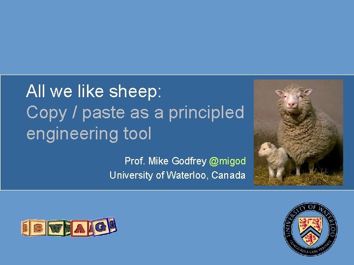 All we like sheep: Copy / paste as a principled engineering tool Prof. Mike