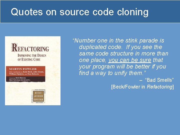 Quotes on source code cloning “Number one in the stink parade is duplicated code.