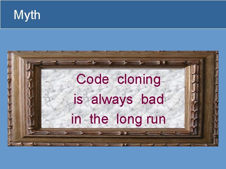 Myth Code cloning is always bad in the long run 