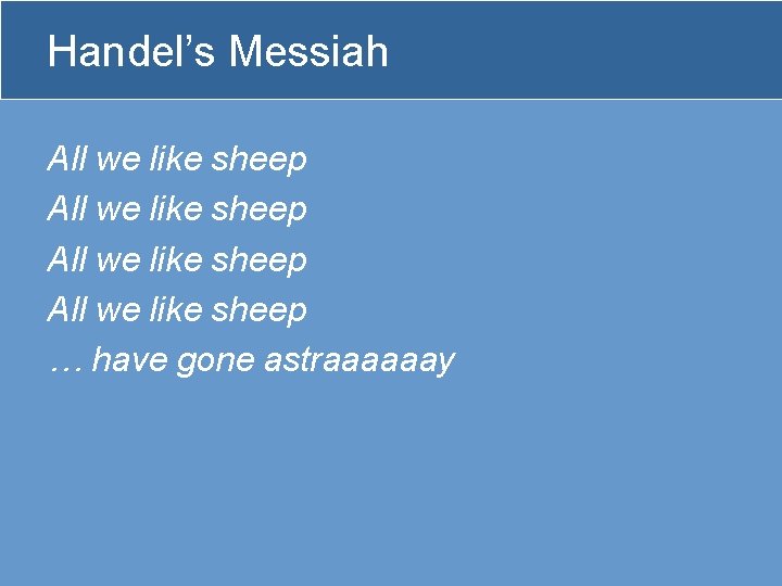 Handel’s Messiah All we like sheep … have gone astraaaaaay 