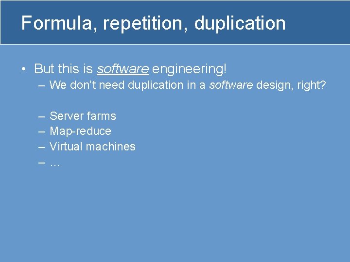 Formula, repetition, duplication • But this is software engineering! – We don’t need duplication