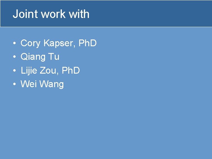 Joint work with • • Cory Kapser, Ph. D Qiang Tu Lijie Zou, Ph.
