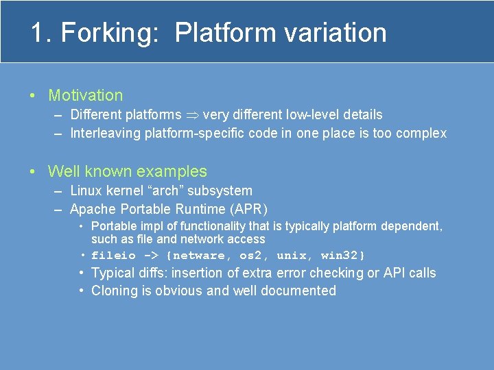 1. Forking: Platform variation • Motivation – Different platforms very different low-level details –