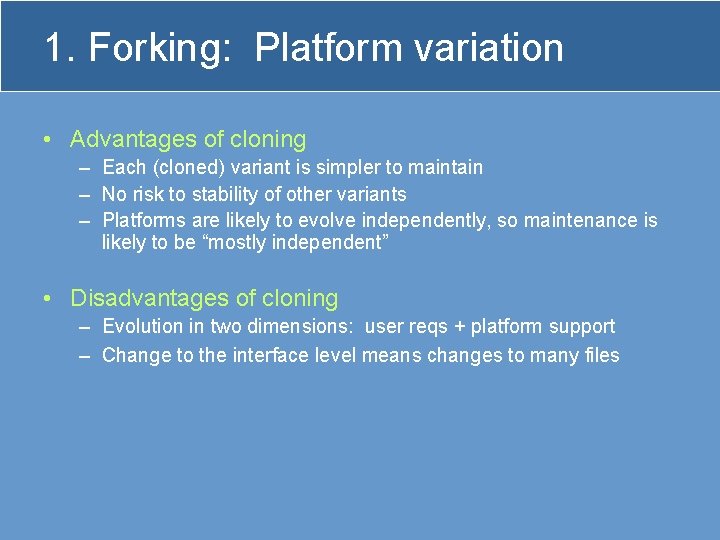 1. Forking: Platform variation • Advantages of cloning – Each (cloned) variant is simpler
