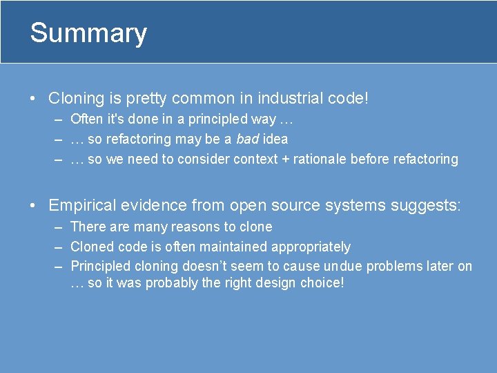 Summary • Cloning is pretty common in industrial code! – Often it's done in