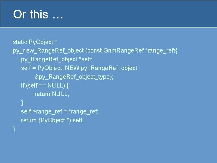 Or this … static Py. Object * py_new_Range. Ref_object (const Gnm. Range. Ref *range_ref){