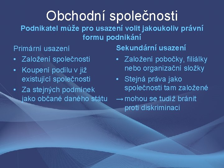 Obchodní společnosti Podnikatel může pro usazení volit jakoukoliv právní formu podnikání Sekundární usazení Primární