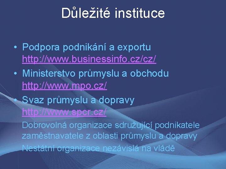 Důležité instituce • Podpora podnikání a exportu http: //www. businessinfo. cz/cz/ • Ministerstvo průmyslu