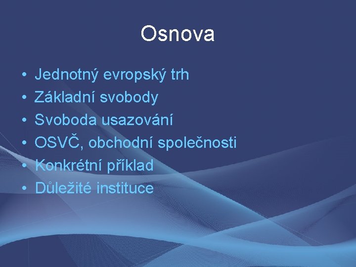 Osnova • • • Jednotný evropský trh Základní svobody Svoboda usazování OSVČ, obchodní společnosti
