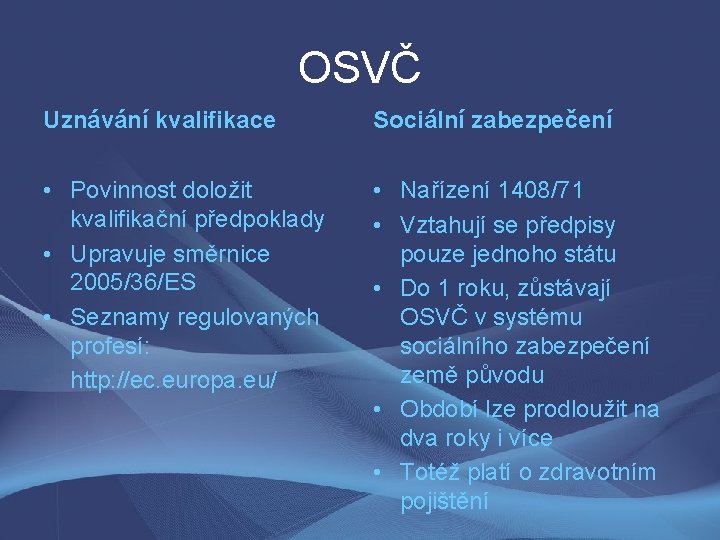 OSVČ Uznávání kvalifikace Sociální zabezpečení • Povinnost doložit kvalifikační předpoklady • Upravuje směrnice 2005/36/ES