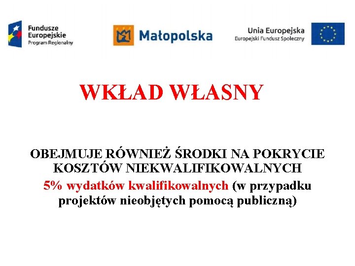 WKŁAD WŁASNY OBEJMUJE RÓWNIEŻ ŚRODKI NA POKRYCIE KOSZTÓW NIEKWALIFIKOWALNYCH 5% wydatków kwalifikowalnych (w przypadku