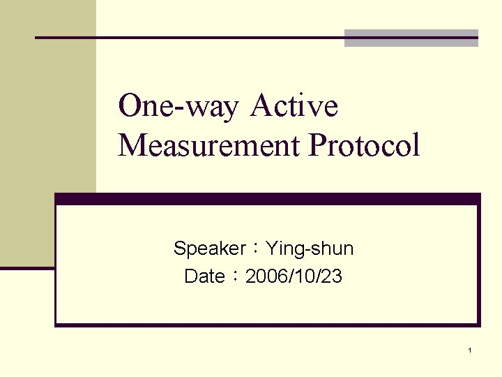 One-way Active Measurement Protocol Speaker：Ying-shun Date： 2006/10/23 1 