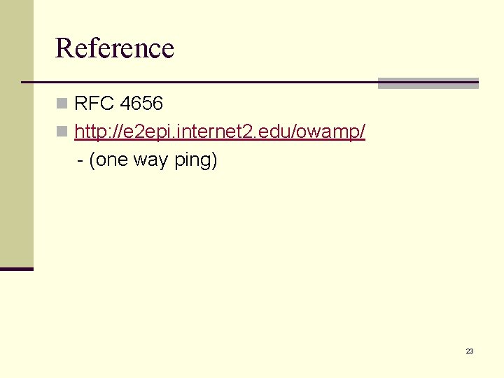 Reference n RFC 4656 n http: //e 2 epi. internet 2. edu/owamp/ - (one