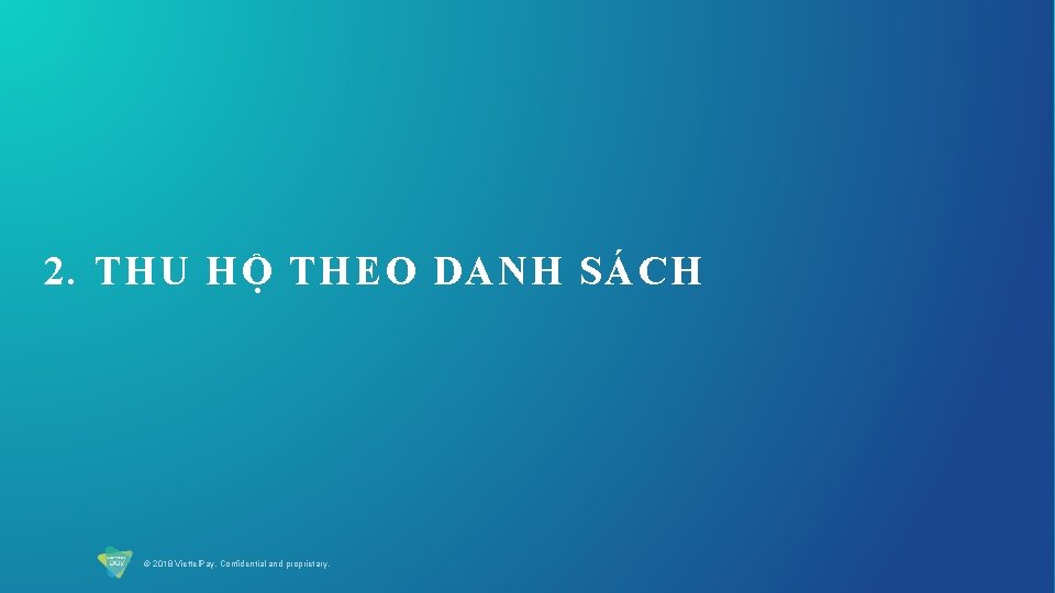 2. THU HỘ THEO DANH SÁCH © 2018 Viettel. Pay. Confidential and proprietary. 