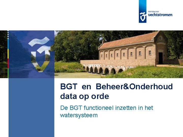 BGT en Beheer&Onderhoud data op orde De BGT functioneel inzetten in het watersysteem 