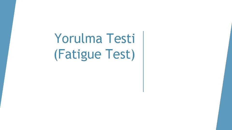 Yorulma Testi (Fatigue Test) 