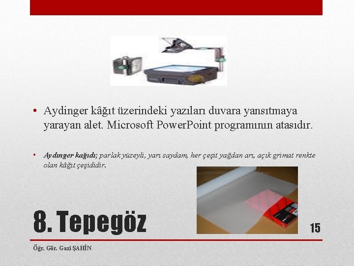  • Aydinger kâğıt üzerindeki yazıları duvara yansıtmaya yarayan alet. Microsoft Power. Point programının