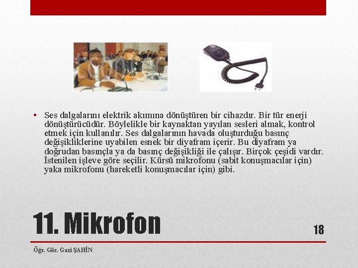  • Ses dalgalarını elektrik akımına dönüştüren bir cihazdır. Bir tür enerji dönüştürücüdür. Böylelikle