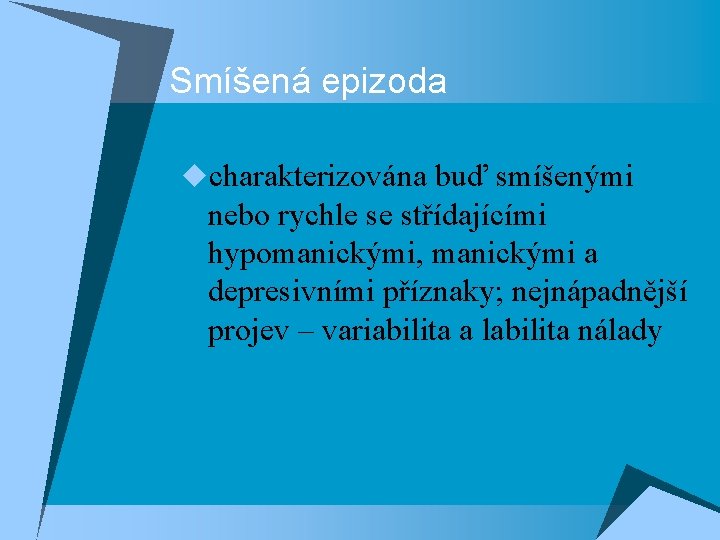 Smíšená epizoda ucharakterizována buď smíšenými nebo rychle se střídajícími hypomanickými, manickými a depresivními příznaky;