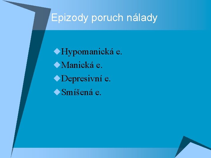 Epizody poruch nálady u. Hypomanická e. u. Manická e. u. Depresivní e. u. Smíšená